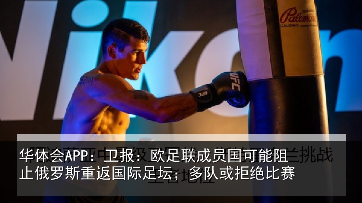 华体会APP:卫报:欧足联成员国可能阻止俄罗斯重返国际足坛;多队或拒绝比赛